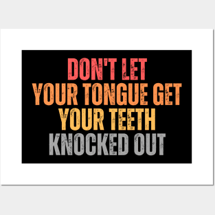 Don't let your Tongue get your Teeth knocked out Posters and Art